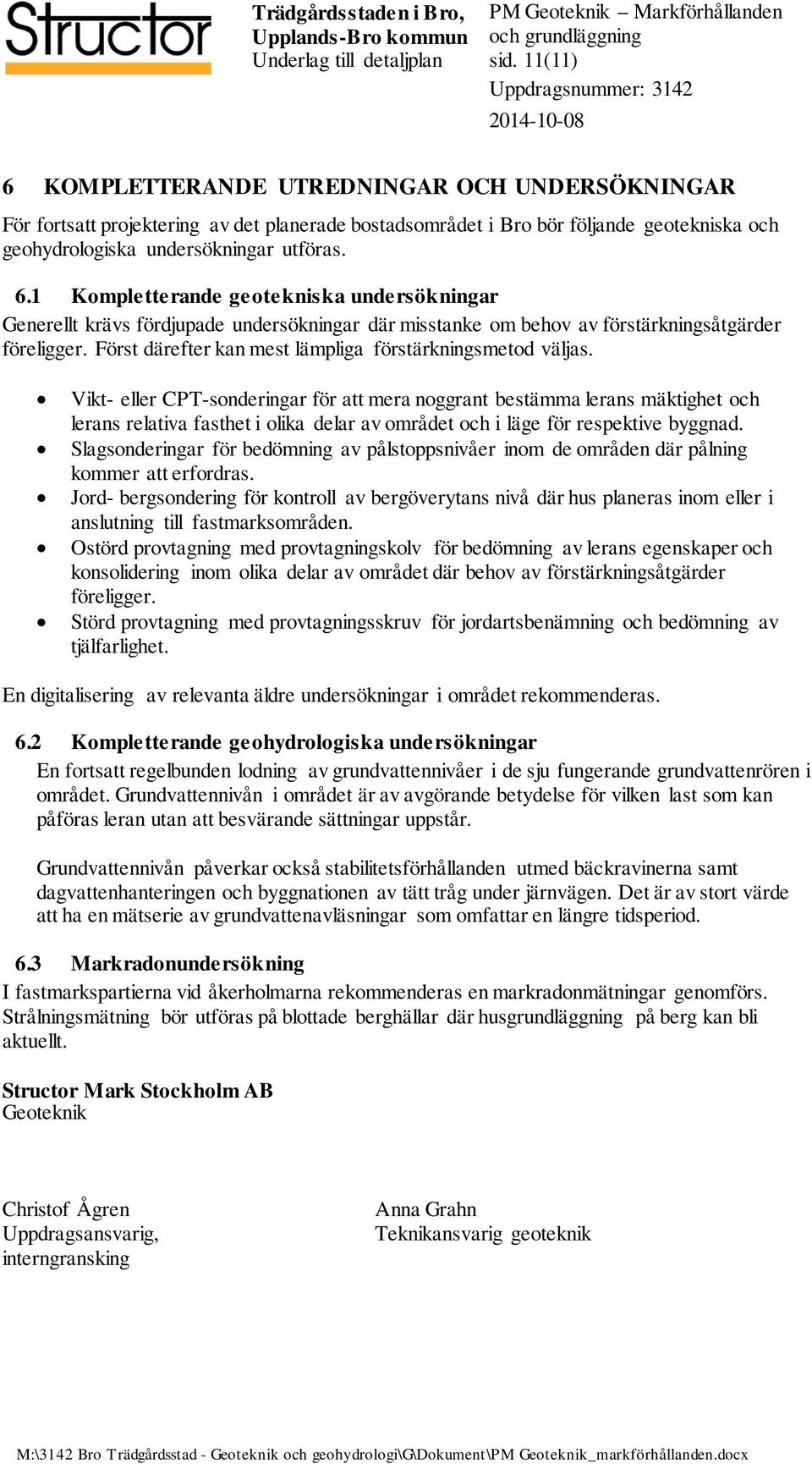 Vikt- eller CPT-sonderingar för att mera noggrant bestämma lerans mäktighet och lerans relativa fasthet i olika delar av området och i läge för respektive byggnad.