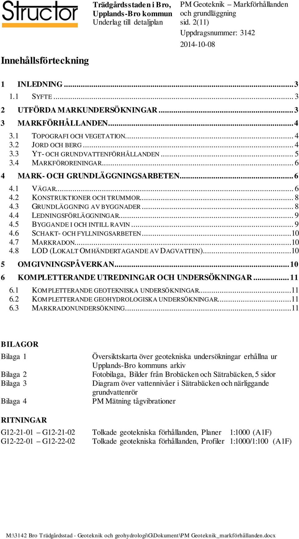 .. 9 4.5 BYGGANDE I OCH INTILL RAVIN... 9 4.6 SCHAKT- OCH FYLLNINGSARBETEN...10 4.7 MARKRADON...10 4.8 LOD (LOKALT OMHÄNDERTAGANDE AV DAGVATTEN)...10 5 OMGIVNINGSPÅVERKAN.