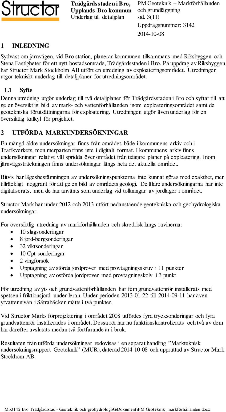 1 Syfte Denna utredning utgör underlag till två detaljplaner för Trädgårdsstaden i Bro och syftar till att ge en översiktlig bild av mark- och vattenförhållanden inom exploateringsområdet samt de