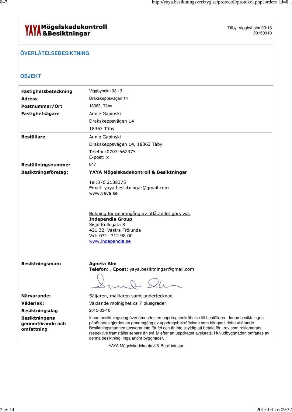 yaya.besiktningar@gmail.com www.yaya.se Bokning för genomgång av utlåtandet görs via: Independia Group Sisjö Kullegata 8 421 32 Västra Frölunda Vxl: 031-712 98 00 www.independia.