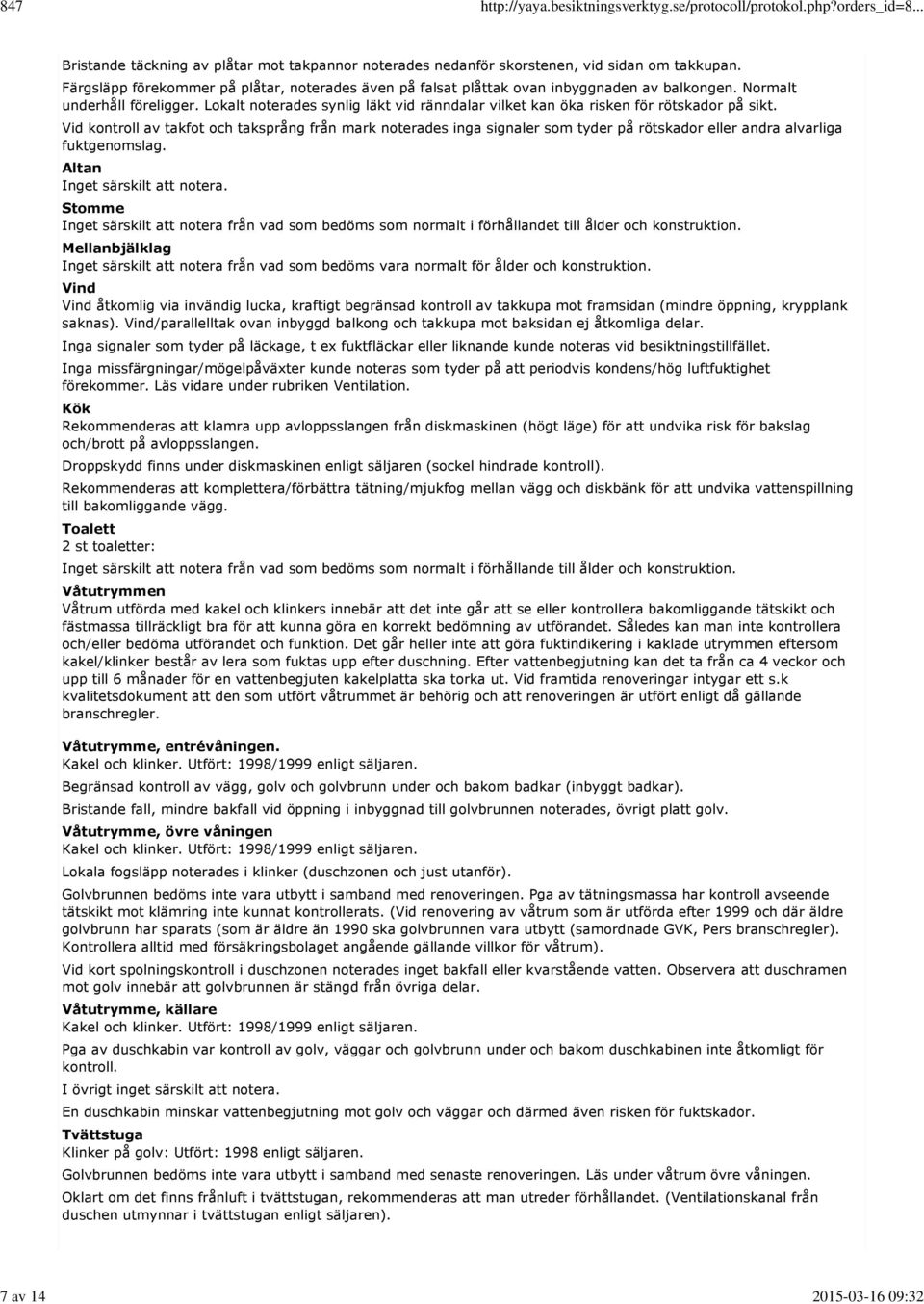 Lokalt noterades synlig läkt vid ränndalar vilket kan öka risken för rötskador på sikt.