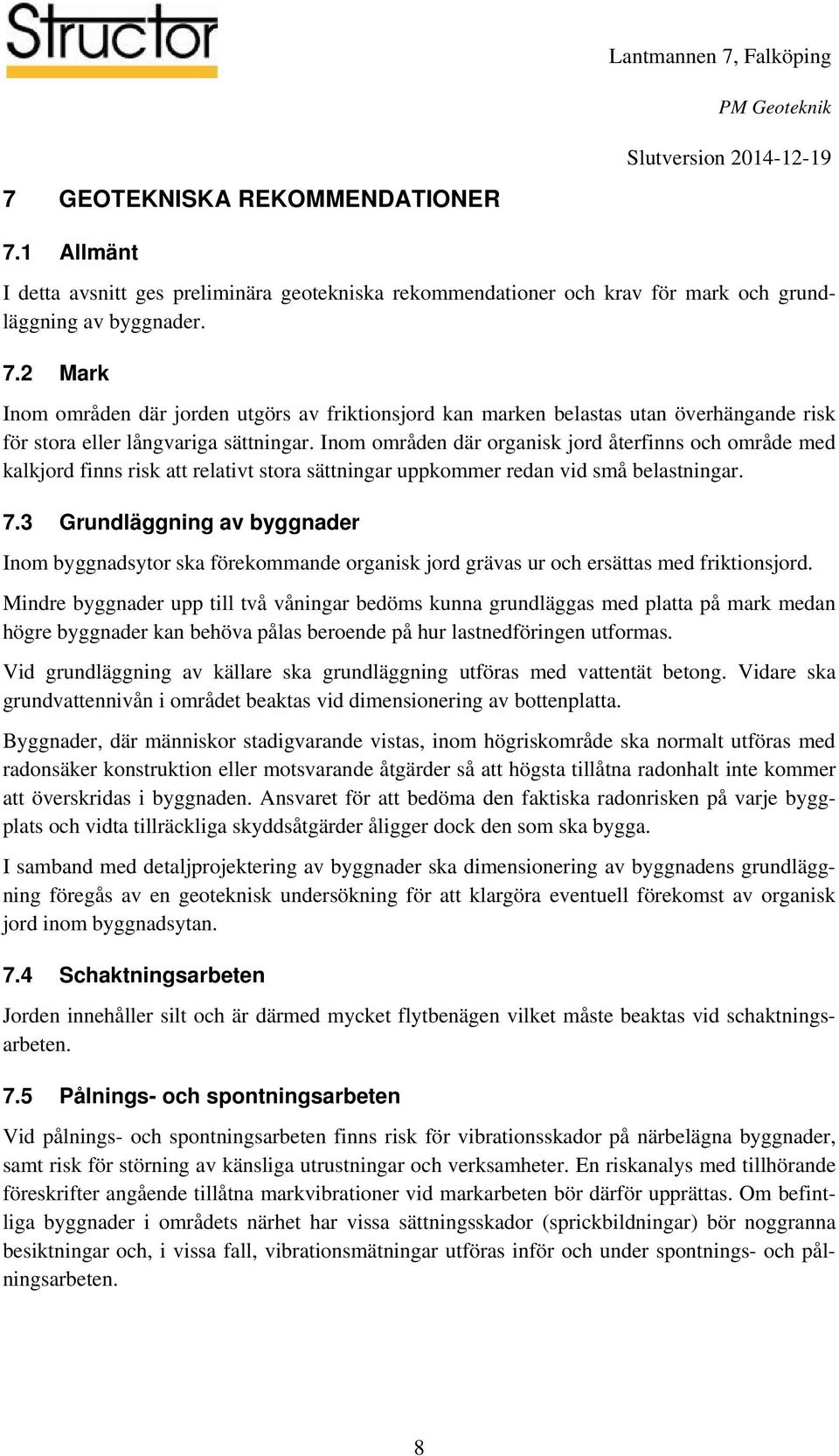 3 Grundläggning av byggnader Inom byggnadsytor ska förekommande organisk jord grävas ur och ersättas med friktionsjord.