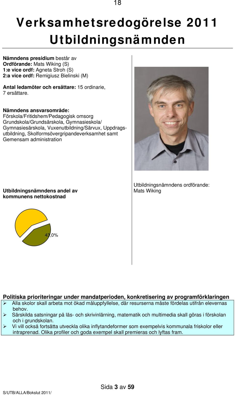 18 Nämndens ansvarsområde: Förskola/Fritidshem/Pedagogisk omsorg Grundskola/Grundsärskola, Gymnasieskola/ Gymnasiesärskola, Vuxenutbildning/Särvux, Uppdragsutbildning, Skolformsövergripandeverksamhet