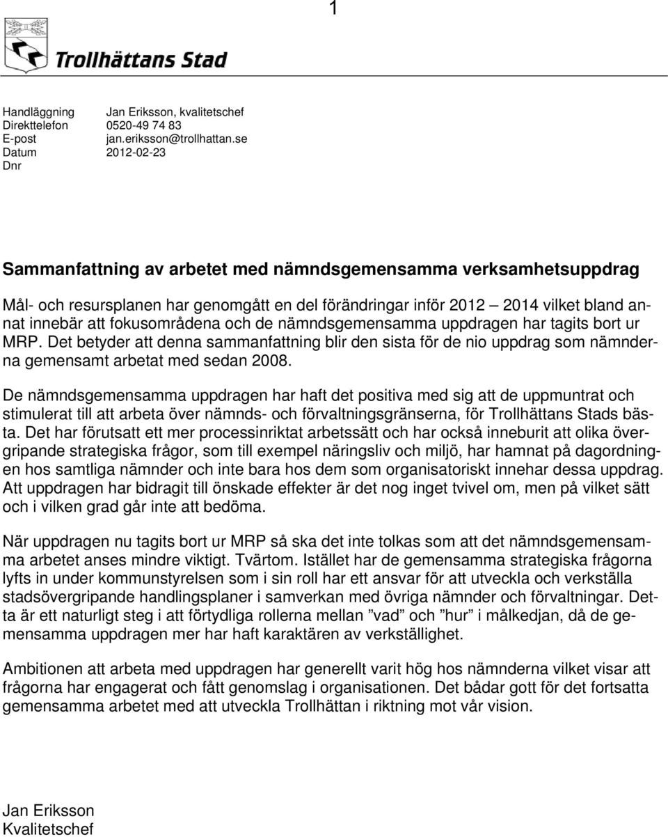 fokusområdena och de nämndsgemensamma uppdragen har tagits bort ur MRP. Det betyder att denna sammanfattning blir den sista för de nio uppdrag som nämnderna gemensamt arbetat med sedan 2008.
