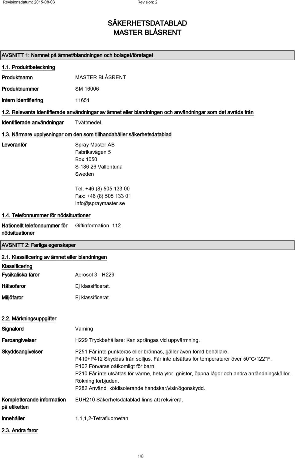Närmare upplysningar om den som tillhandahåller säkerhetsdatablad Leverantör Spray Master AB Fabriksvägen 5 Box 1050 S-186 26 Vallentuna Sweden 1.4.