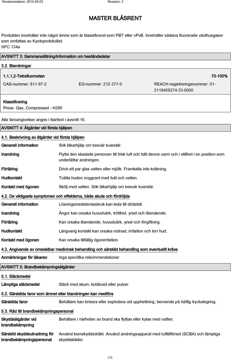 Blandningar 70-100% CAS-nummer: 811-97-2 EG-nummer: 212-377-0 REACH-registreringsnummer: 01-2119459374-33-0000 Klassificering Press.