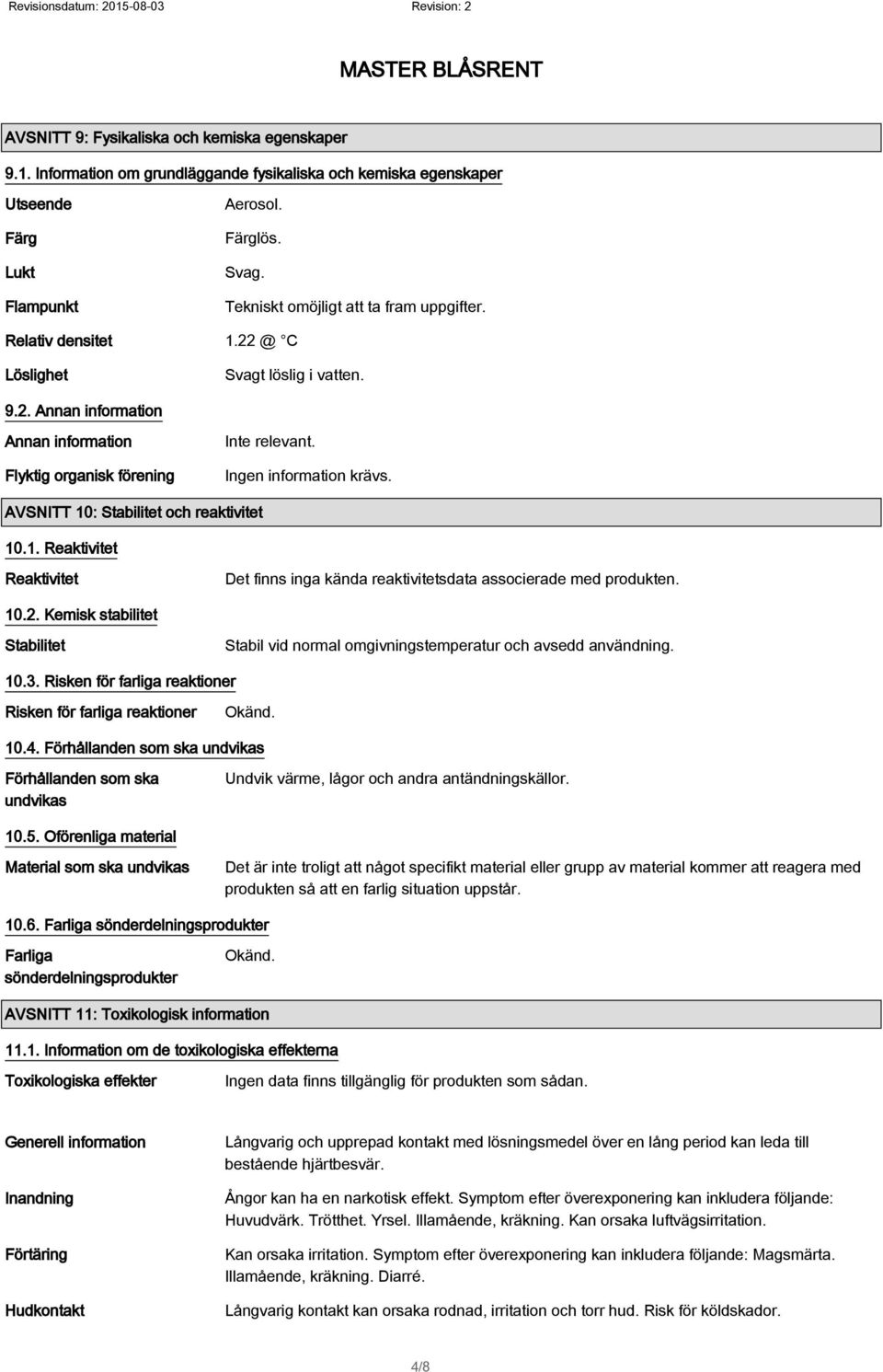 Ingen information krävs. AVSNITT 10: Stabilitet och reaktivitet 10.1. Reaktivitet Reaktivitet Det finns inga kända reaktivitetsdata associerade med produkten. 10.2.