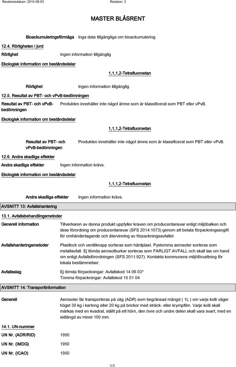 Resultat av PBT- och vpvb-bedömningen Produkten innehåller inte något ämne som är klassificerat som PBT eller vpvb. 12.6. Andra skadliga effekter Andra skadliga effekter Ingen information krävs.