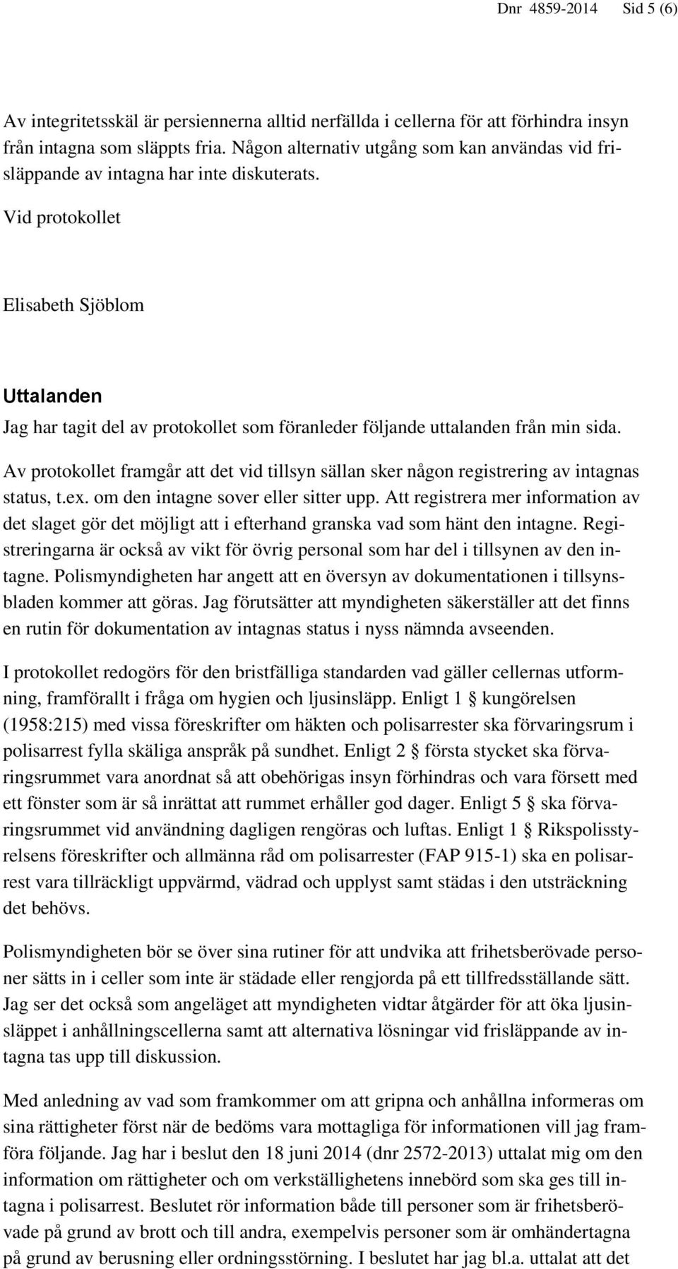 Vid protokollet Elisabeth Sjöblom Uttalanden Jag har tagit del av protokollet som föranleder följande uttalanden från min sida.