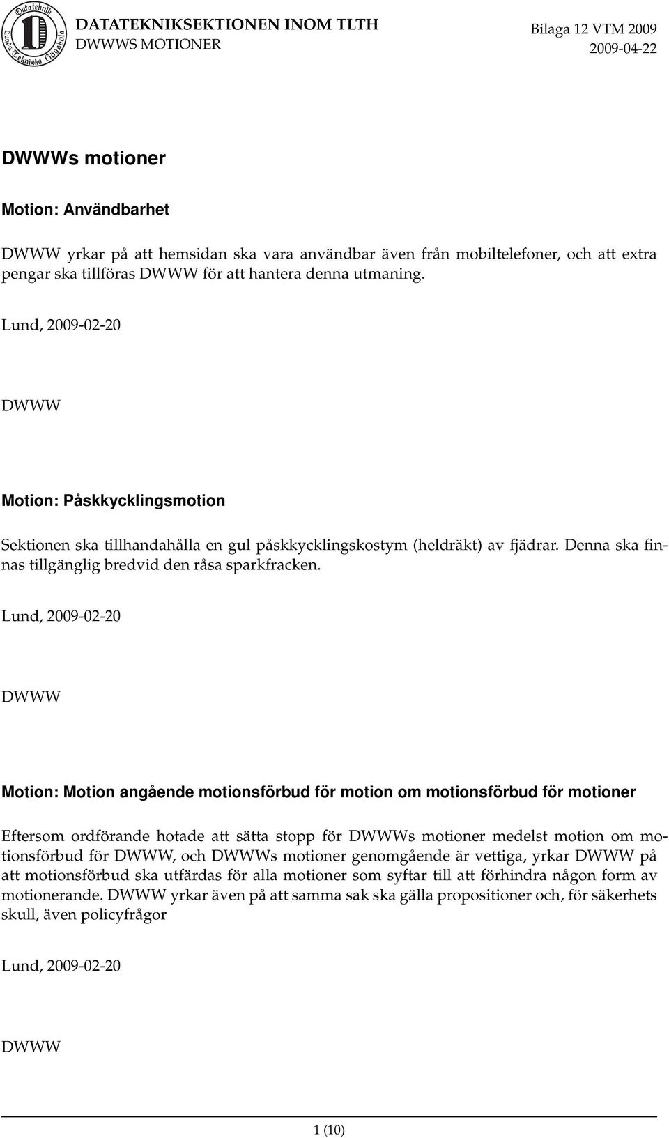Motion: Motion angående motionsförbud för motion om motionsförbud för motioner Eftersom ordförande hotade att sätta stopp för s motioner medelst motion om motionsförbud för, och s motioner