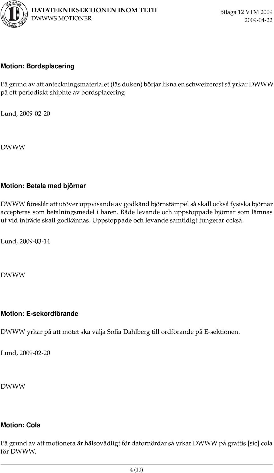 Både levande och uppstoppade björnar som lämnas ut vid inträde skall godkännas. Uppstoppade och levande samtidigt fungerar också.