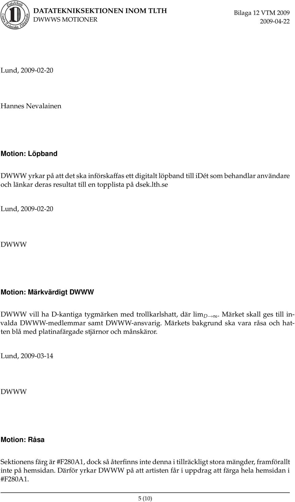 Märket skall ges till invalda -medlemmar samt -ansvarig. Märkets bakgrund ska vara råsa och hatten blå med platinafärgade stjärnor och månskäror.