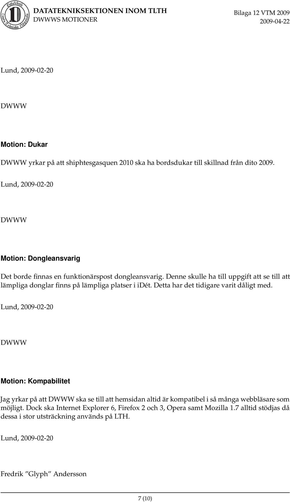 Denne skulle ha till uppgift att se till att lämpliga donglar finns på lämpliga platser i idét. Detta har det tidigare varit dåligt med.