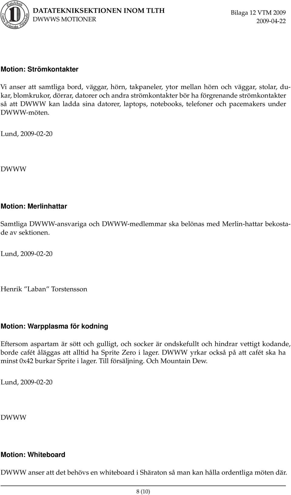 Motion: Merlinhattar Samtliga -ansvariga och -medlemmar ska belönas med Merlin-hattar bekostade av sektionen.