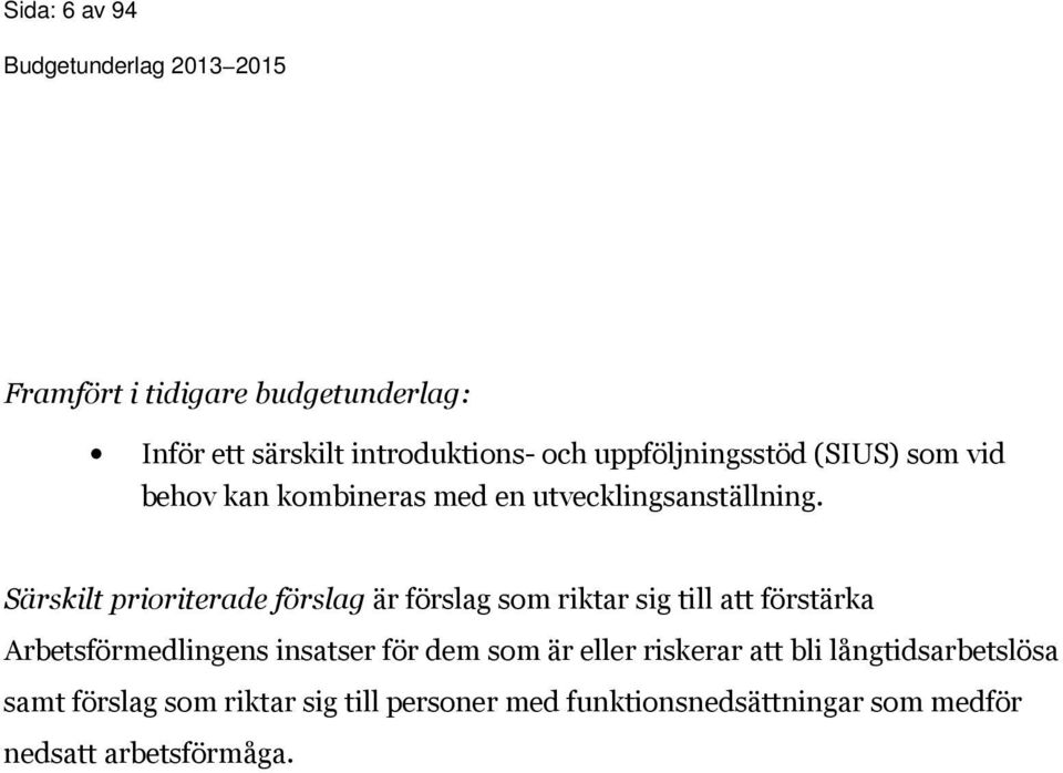 Särskilt prioriterade förslag är förslag som riktar sig till att förstärka Arbetsförmedlingens insatser för