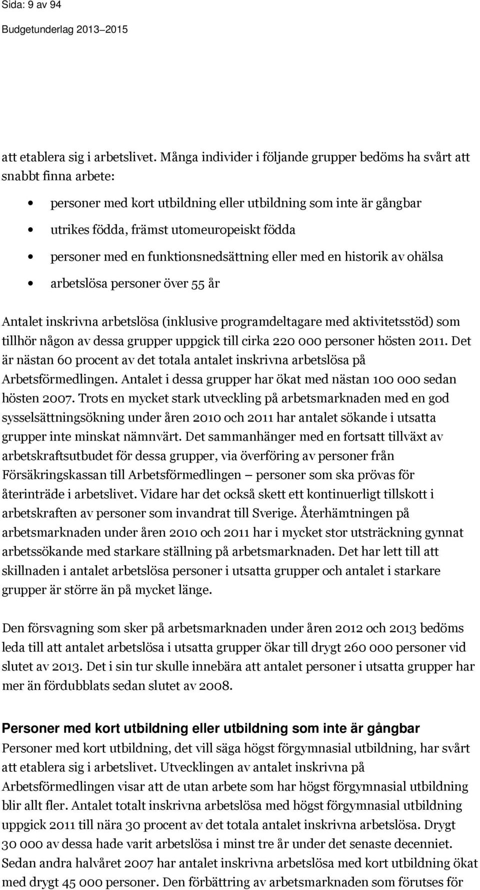 en funktionsnedsättning eller med en historik av ohälsa arbetslösa personer över 55 år Antalet inskrivna arbetslösa (inklusive programdeltagare med aktivitetsstöd) som tillhör någon av dessa grupper