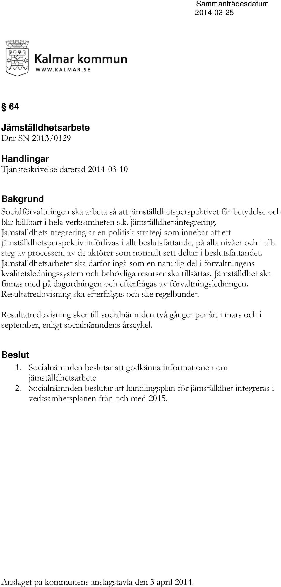 Jämställdhetsintegrering är en politisk strategi som innebär att ett jämställdhetsperspektiv införlivas i allt beslutsfattande, på alla nivåer och i alla steg av processen, av de aktörer som normalt