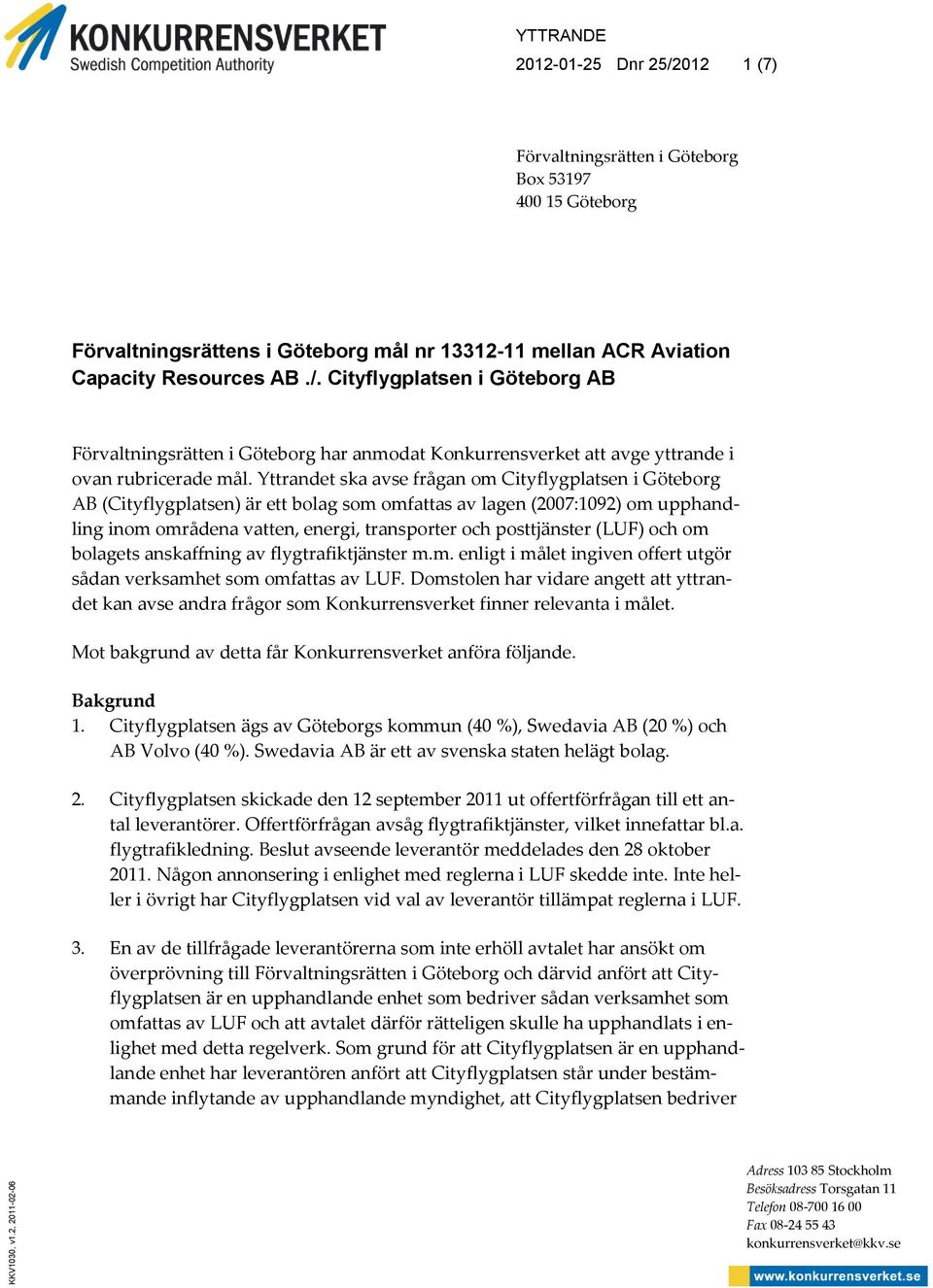 Yttrandet ska avse frågan om Cityflygplatsen i Göteborg AB (Cityflygplatsen) är ett bolag som omfattas av lagen (2007:1092) om upphandling inom områdena vatten, energi, transporter och posttjänster