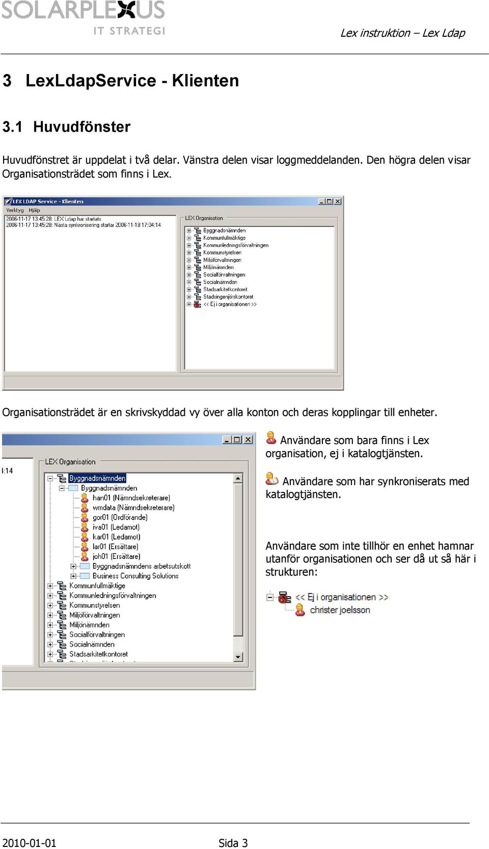 Organisationsträdet är en skrivskyddad vy över alla konton och deras kopplingar till enheter.