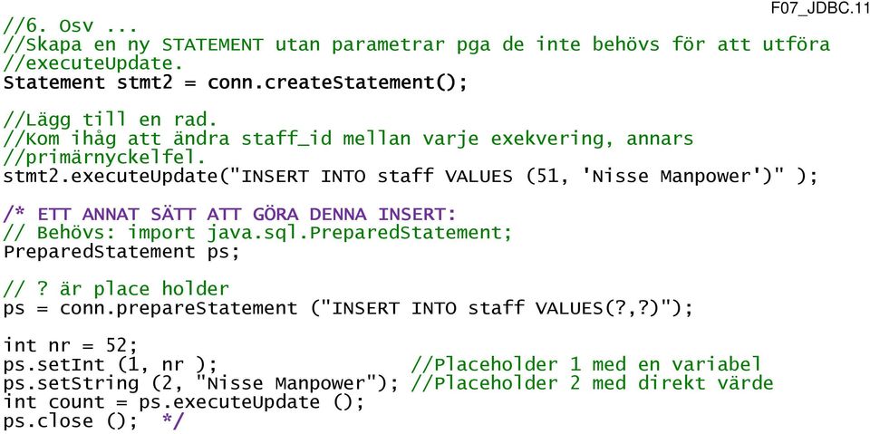executeupdate("insert INTO staff VALUES (51, 'Nisse Manpower')" ); /* ETT ANNAT SÄTT ATT GÖRA DENNA INSERT: // Behövs: import java.sql.