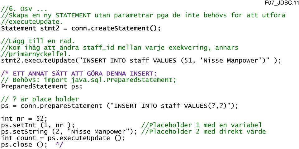 executeupdate("insert INTO staff VALUES (51, 'Nisse Manpower')" ); /* ETT ANNAT SÄTT ATT GÖRA DENNA INSERT: // Behövs: import java.sql.