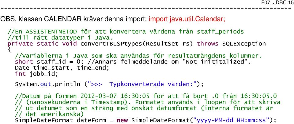 private static void converttblsptypes(resultset rs) throws SQLException { //Variablerna i Java som ska användas för resultatmängdens kolumner.