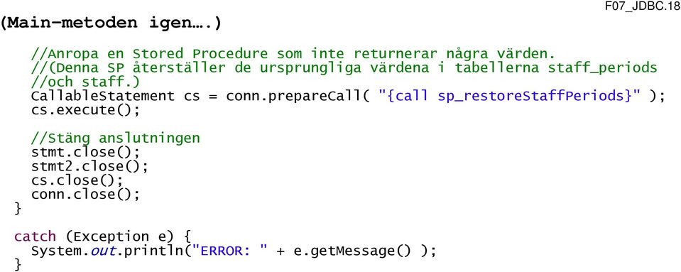 ) CallableStatement cs = conn.preparecall( "{call sp_restorestaffperiods" ); cs.