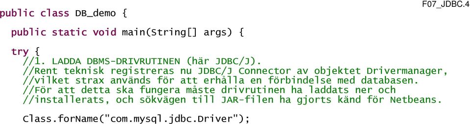//Rent teknisk registreras nu JDBC/J Connector av objektet Drivermanager, //vilket strax används för att