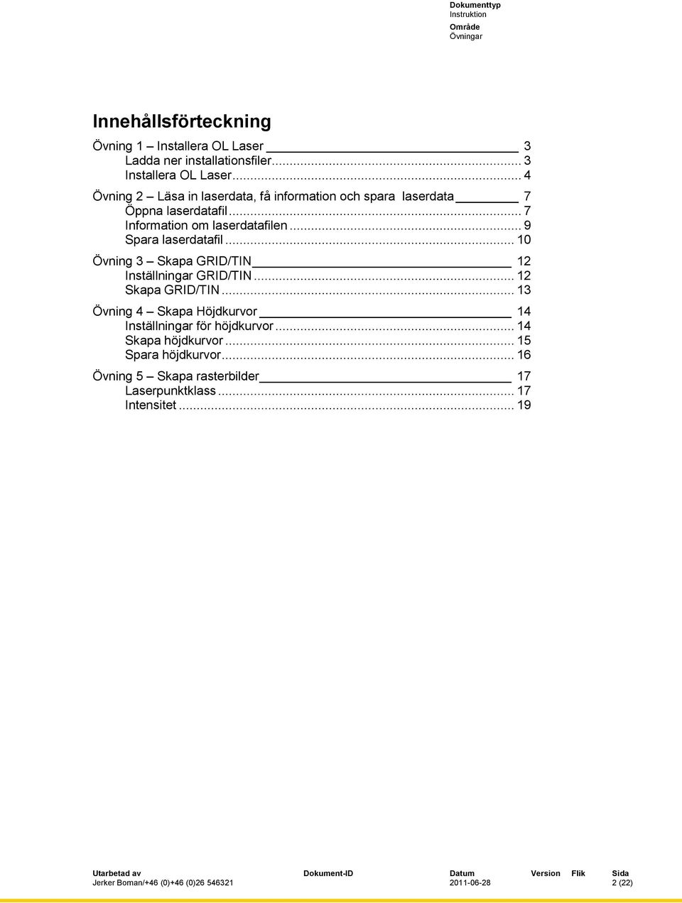 .. 9 Spara laserdatafil... 10 Övning 3 Skapa GRID/TIN 12 Inställningar GRID/TIN... 12 Skapa GRID/TIN.