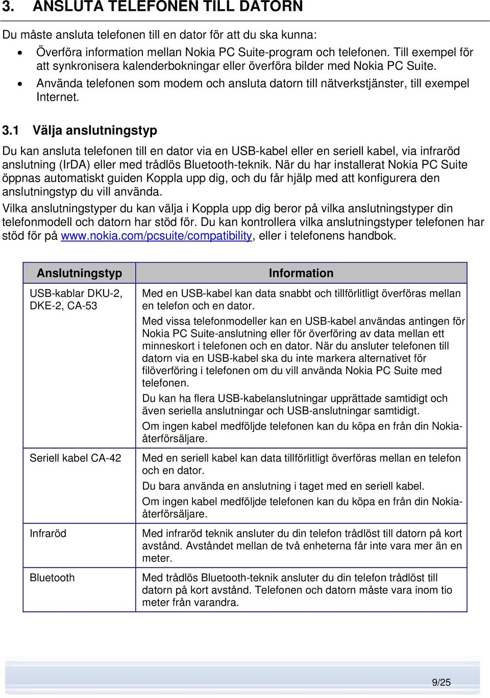 1 Välja anslutningstyp Du kan ansluta telefonen till en dator via en USB-kabel eller en seriell kabel, via infraröd anslutning (IrDA) eller med trådlös Bluetooth-teknik.