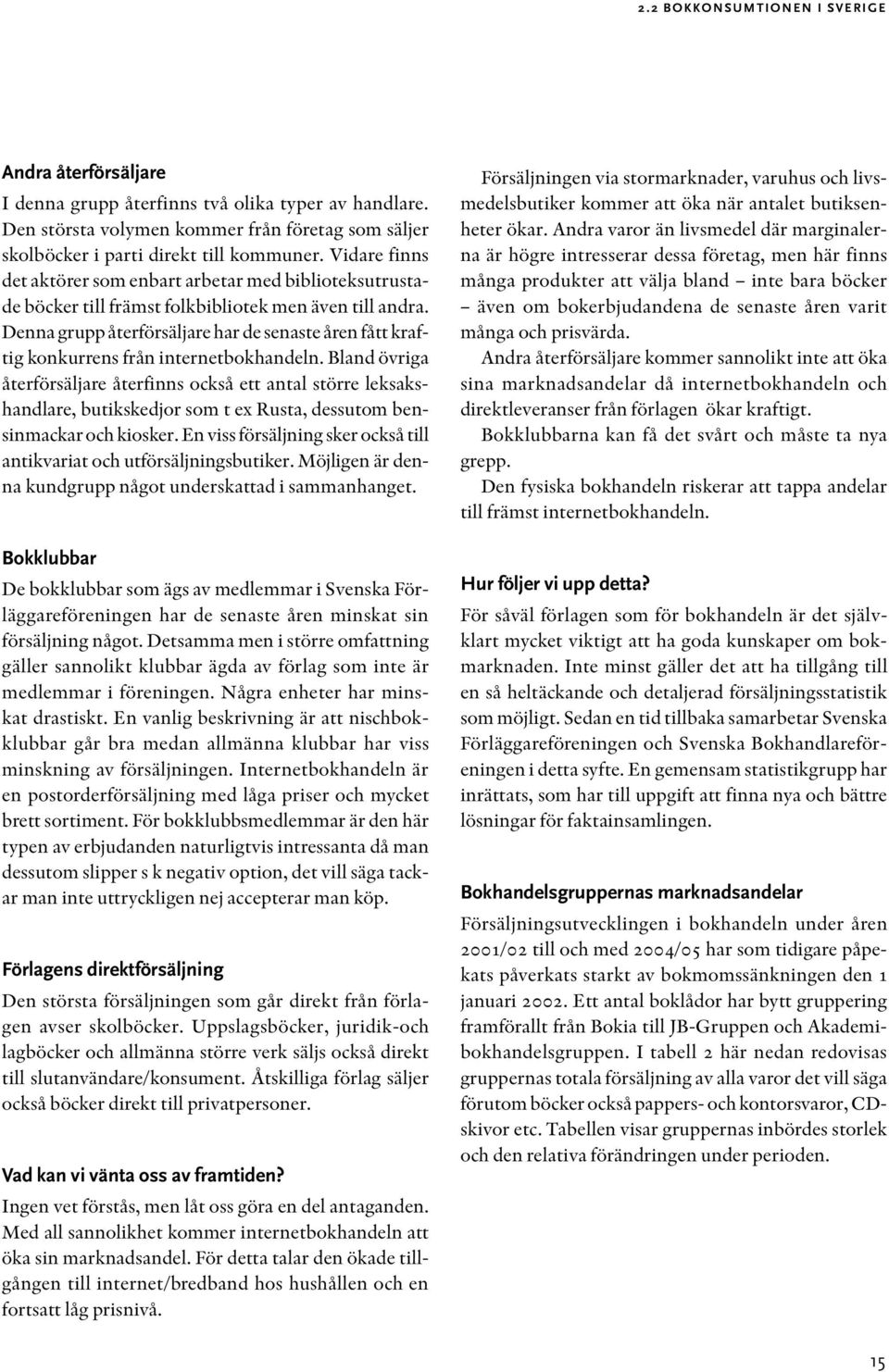 Denna grupp återförsäljare har de senaste åren fått kraftig konkurrens från internetbokhandeln.