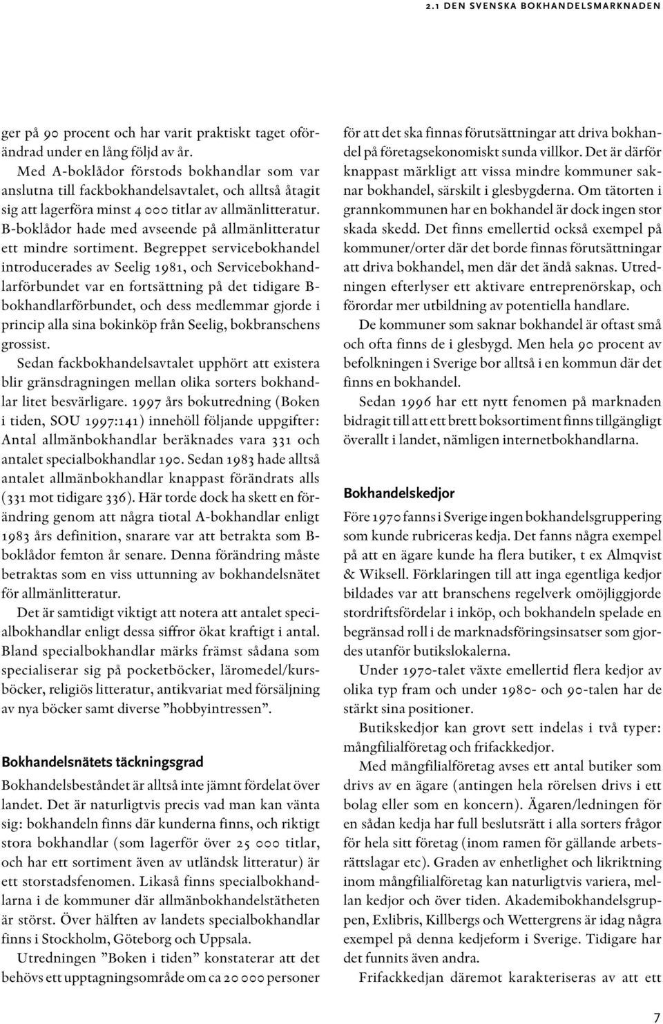 B-boklådor hade med avseende på allmänlitteratur ett mindre sortiment.