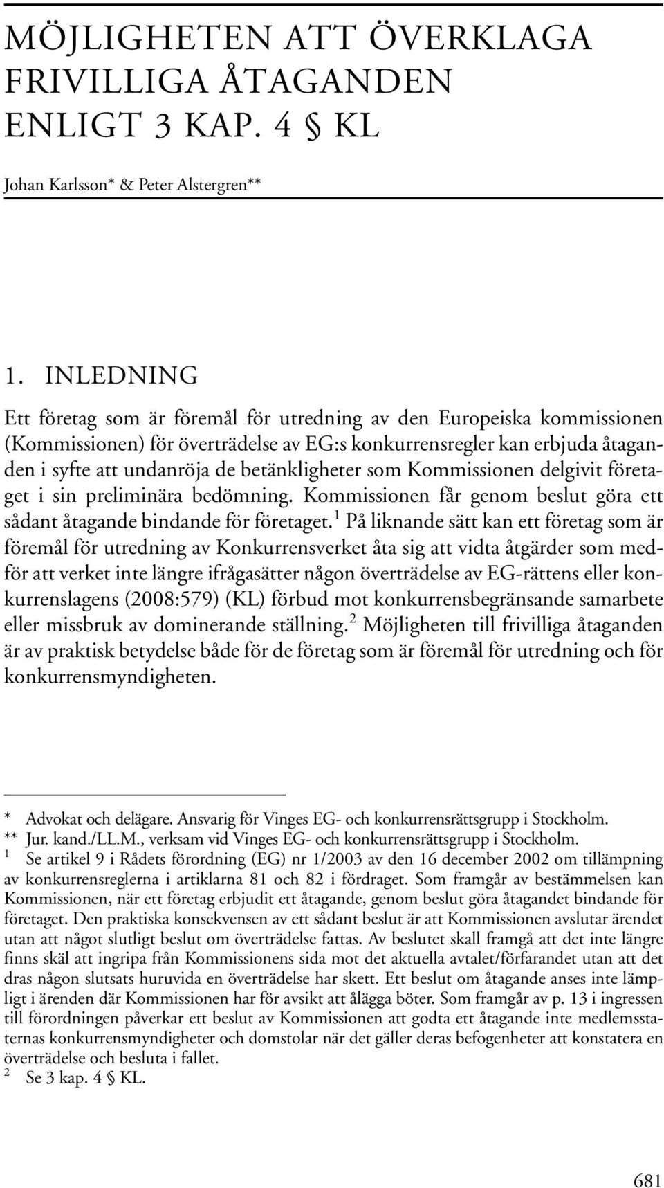 betänkligheter som Kommissionen delgivit företaget i sin preliminära bedömning. Kommissionen får genom beslut göra ett sådant åtagande bindande för företaget.