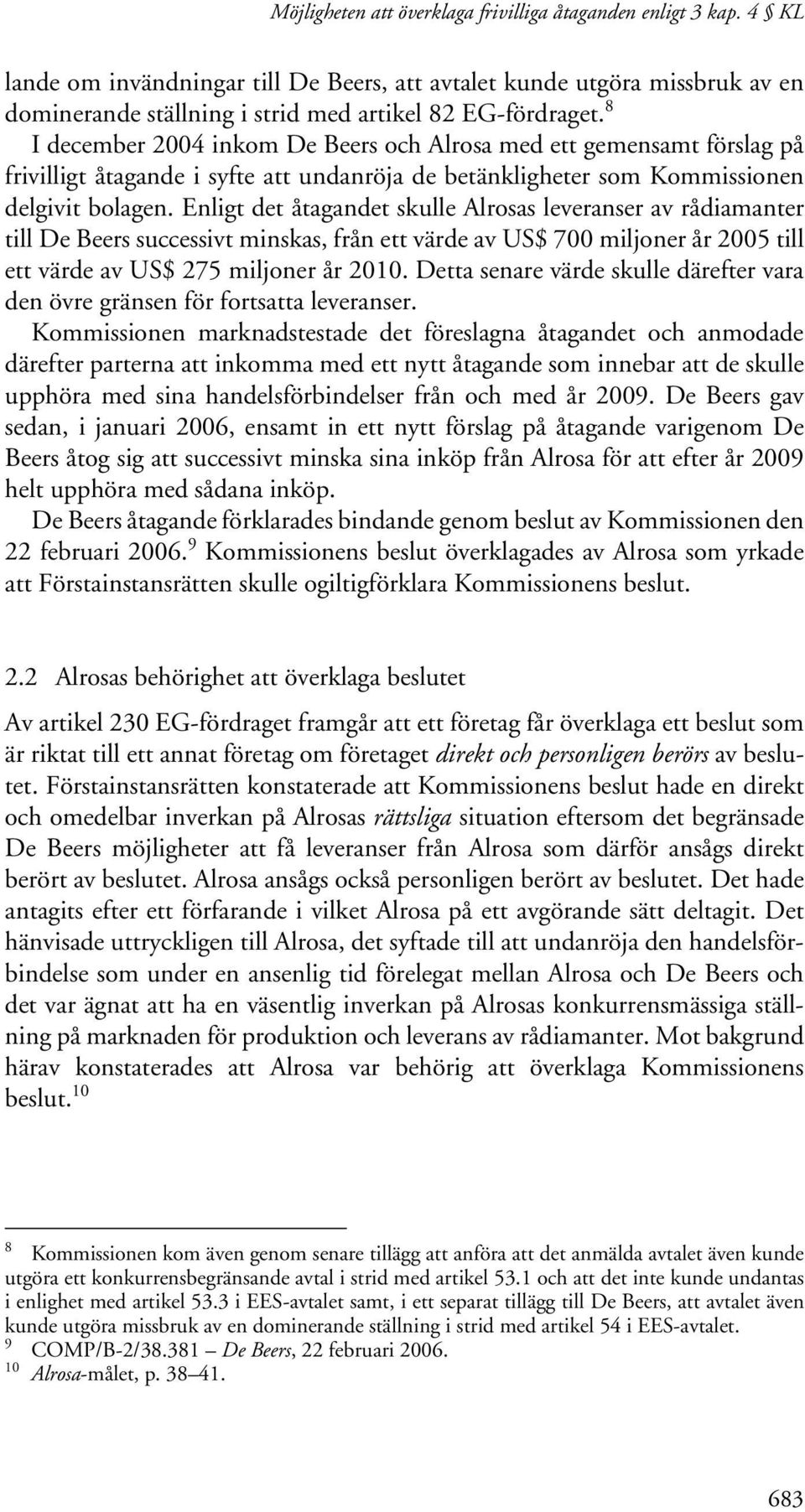 8 I december 2004 inkom De Beers och Alrosa med ett gemensamt förslag på frivilligt åtagande i syfte att undanröja de betänkligheter som Kommissionen delgivit bolagen.