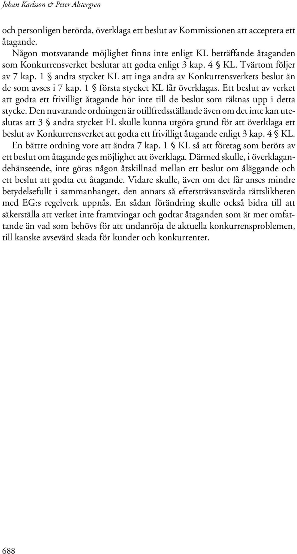 1 andra stycket KL att inga andra av Konkurrensverkets beslut än de som avses i 7 kap. 1 första stycket KL får överklagas.