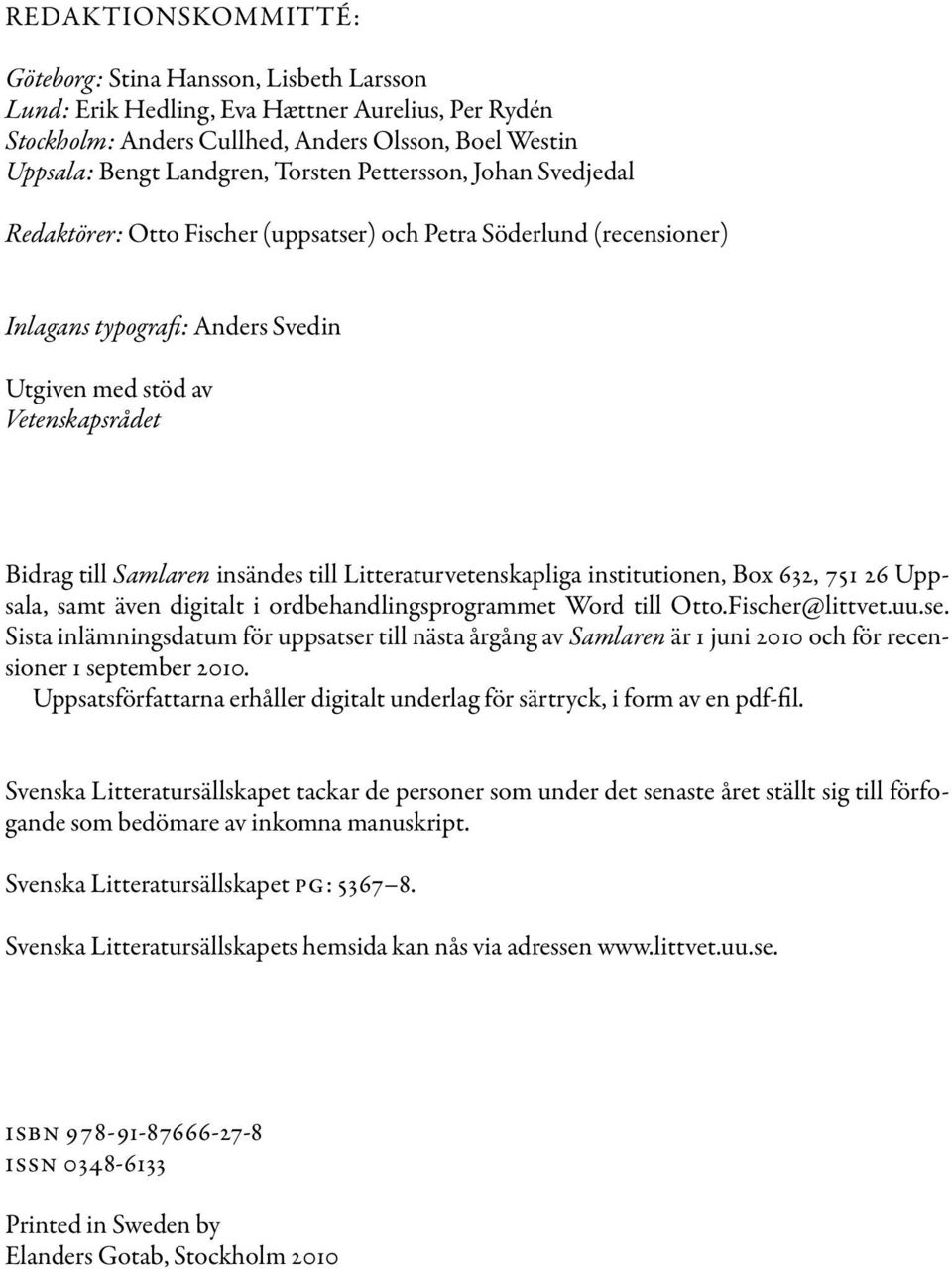 till Litteraturvetenskapliga institutionen, Box 632, 751 26 Uppsala, samt även digitalt i ordbehandlingsprogrammet Word till Otto.Fischer@littvet.uu.se.