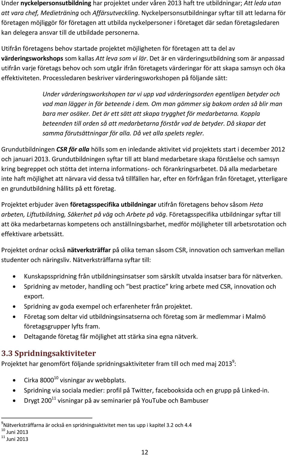 personerna. Utifrån företagens behov startade projektet möjligheten för företagen att ta del av värderingsworkshops som kallas Att leva som vi lär.