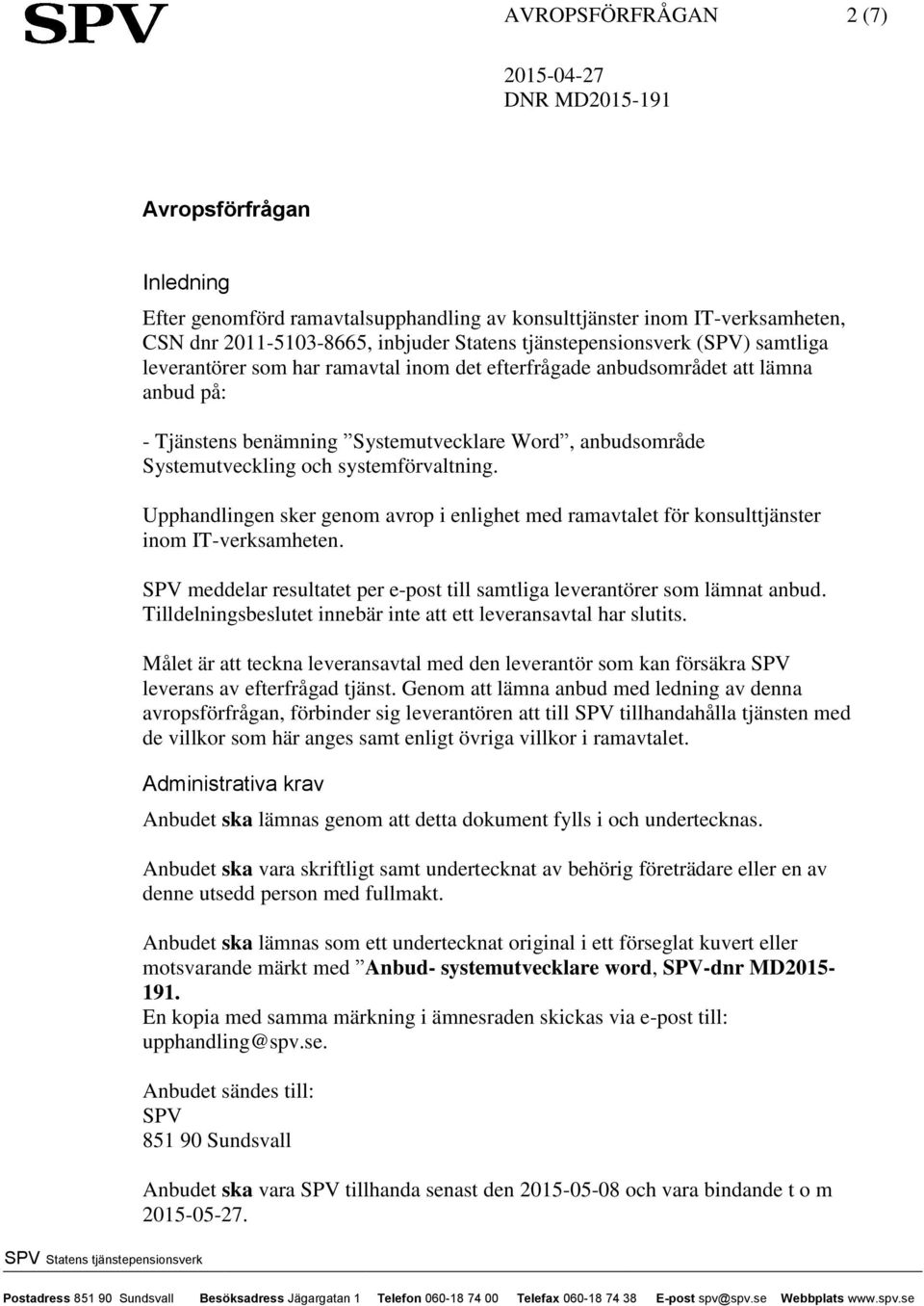 Upphandlingen sker genom avrop i enlighet med ramavtalet för konsulttjänster inom IT-verksamheten. SPV meddelar resultatet per e-post till samtliga leverantörer som lämnat anbud.