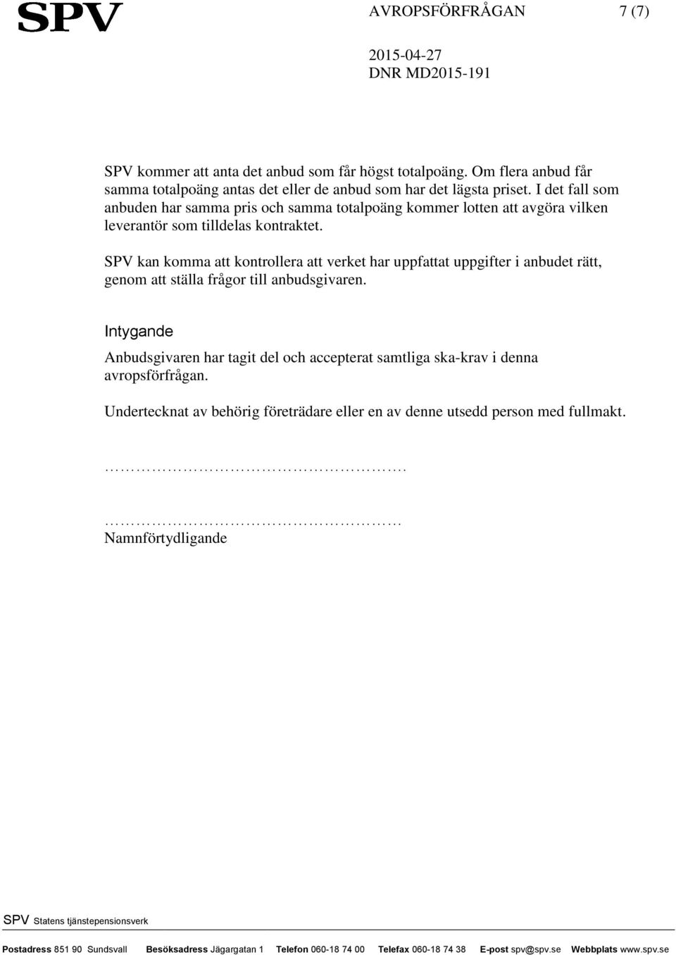 I det fall som anbuden har samma pris och samma totalpoäng kommer lotten att avgöra vilken leverantör som tilldelas kontraktet.