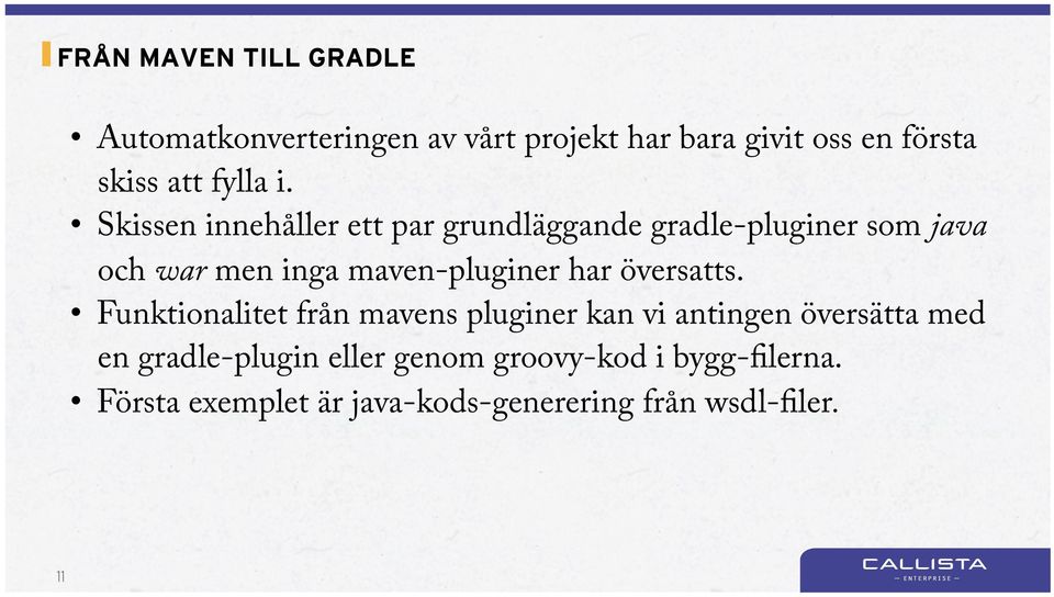 Skissen innehåller ett par grundläggande gradle-pluginer som java och war men inga maven-pluginer