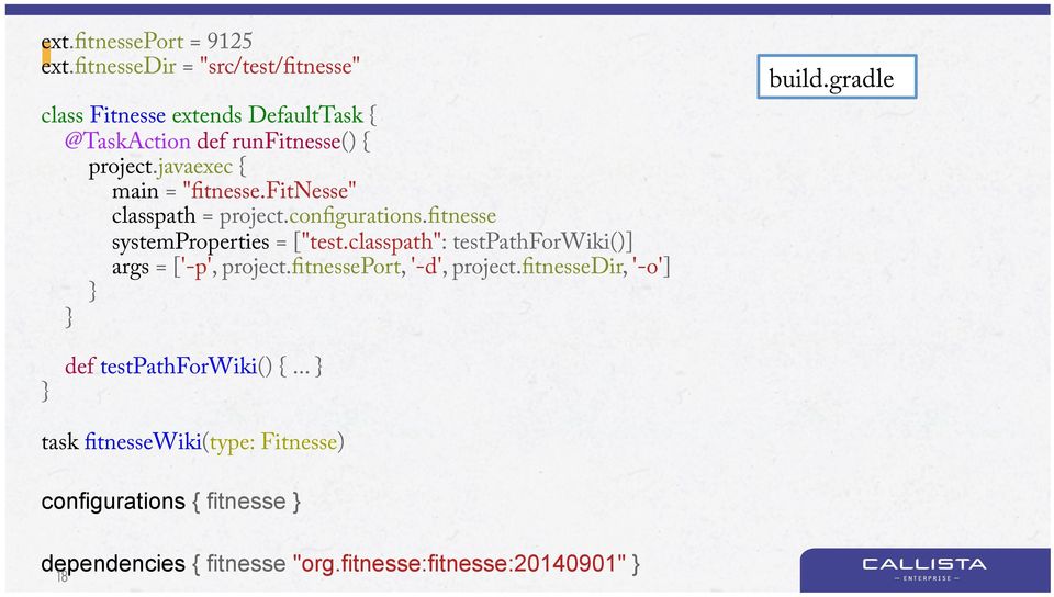 javaexec { main = "fitnesse.fitnesse" classpath = project.configurations.fitnesse systemproperties = ["test.