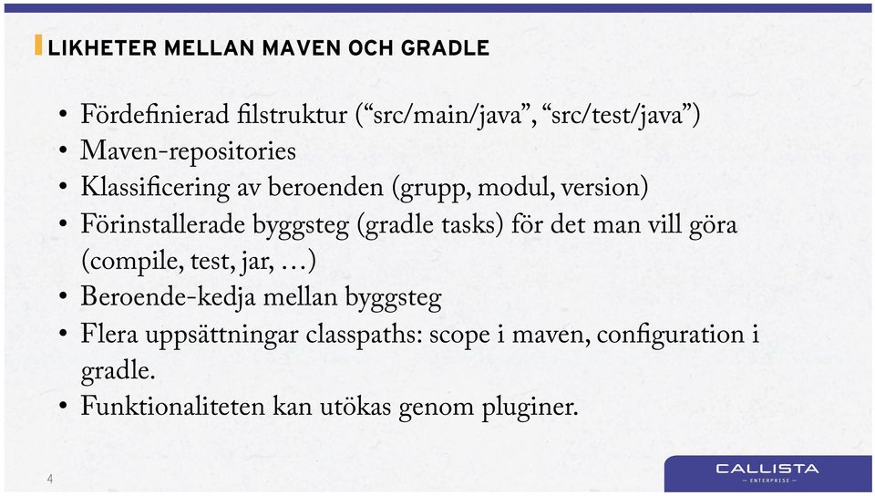 (gradle tasks) för det man vill göra (compile, test, jar, ) Beroende-kedja mellan byggsteg Flera