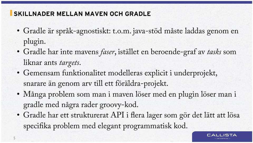 Gemensam funktionalitet modelleras explicit i underprojekt, snarare än genom arv till ett föräldra-projekt.