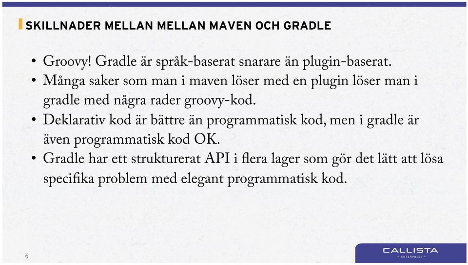 Deklarativ kod är bättre än programmatisk kod, men i gradle är även programmatisk kod OK.