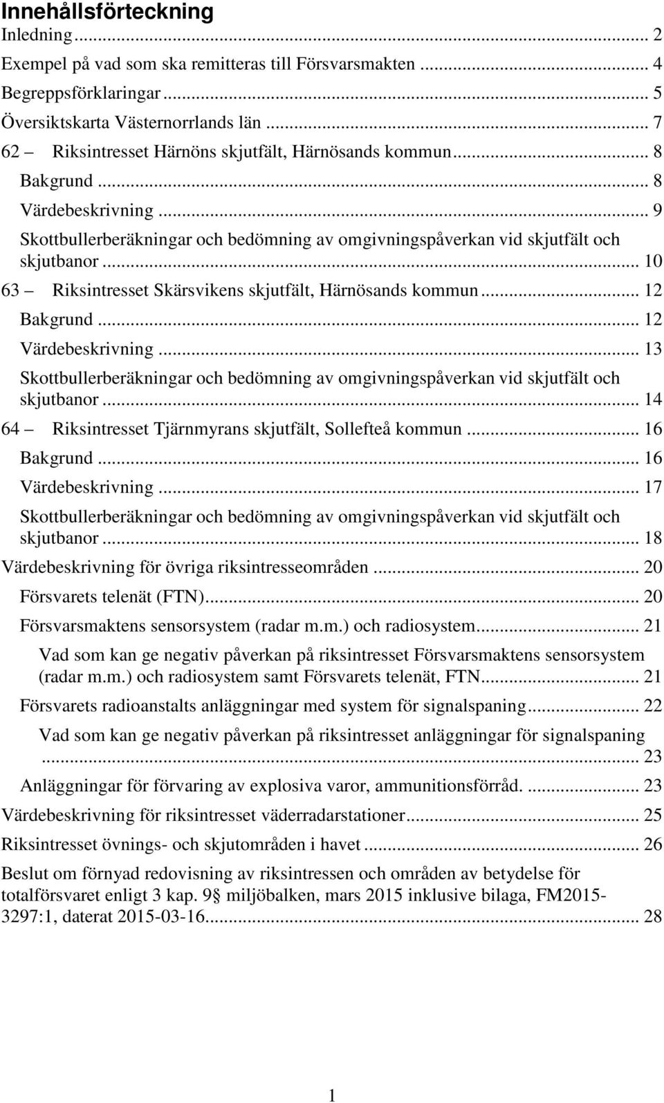 .. 10 63 Riksintresset Skärsvikens skjutfält, Härnösands kommun... 12 Bakgrund... 12 Värdebeskrivning... 13 Skottbullerberäkningar och bedömning av omgivningspåverkan vid skjutfält och skjutbanor.