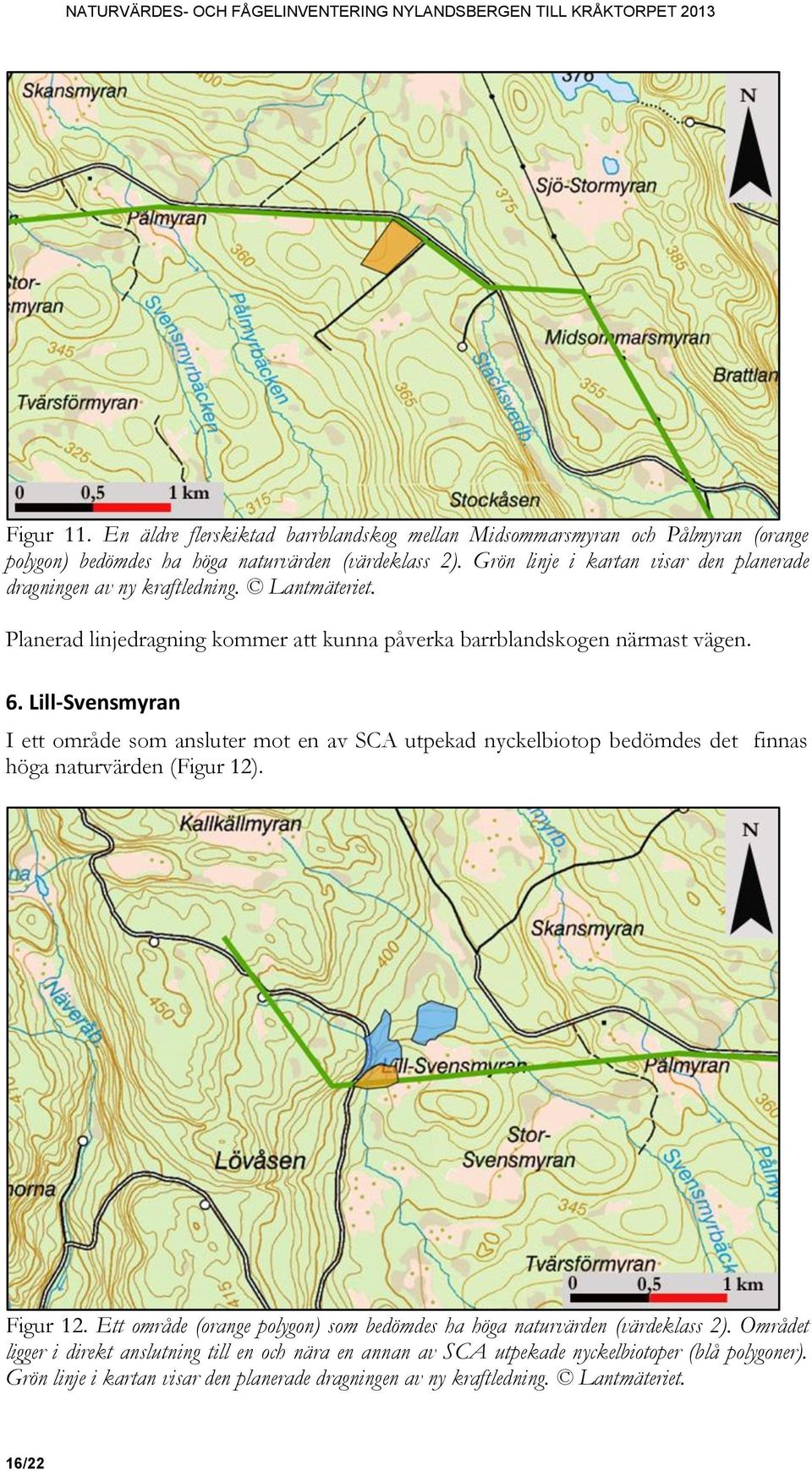 Lill-Svensmyran I ett område som ansluter mot en av SCA utpekad nyckelbiotop bedömdes det finnas höga naturvärden (Figur 12). Figur 12.