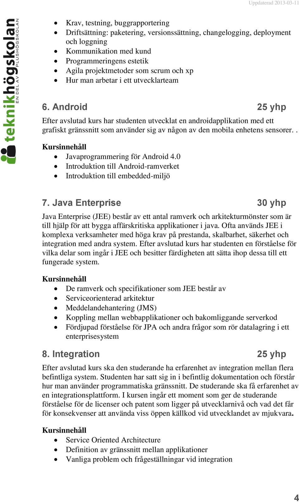 Android 25 yhp Efter avslutad kurs har studenten utvecklat en androidapplikation med ett grafiskt gränssnitt som använder sig av någon av den mobila enhetens sensorer.. Javaprogrammering för Android 4.