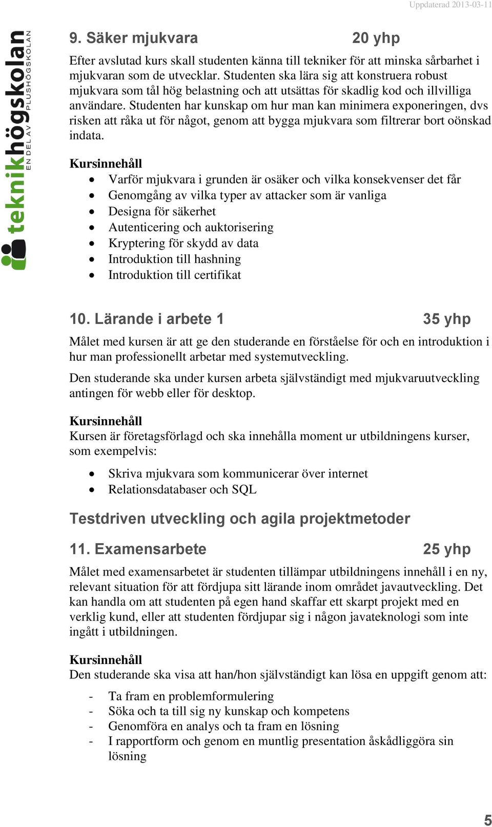 Studenten har kunskap om hur man kan minimera exponeringen, dvs risken att råka ut för något, genom att bygga mjukvara som filtrerar bort oönskad indata.