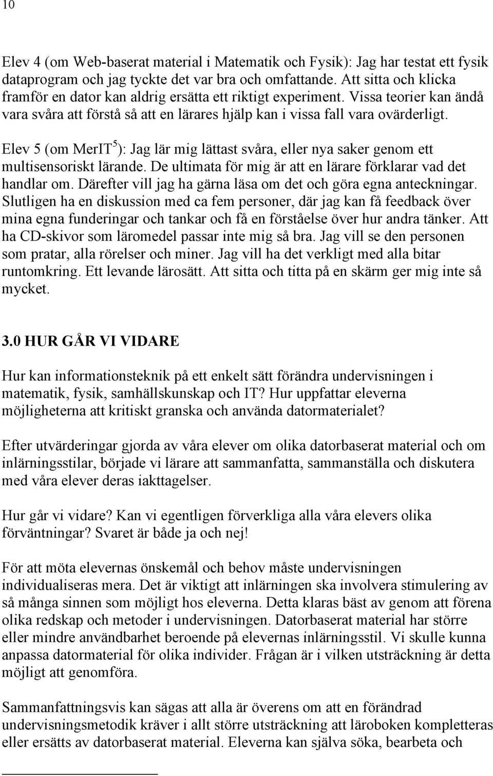 Elev 5 (om MerIT 5 ): Jag lär mig lättast svåra, eller nya saker genom ett multisensoriskt lärande. De ultimata för mig är att en lärare förklarar vad det handlar om.