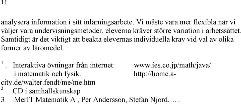 Samtidigt är det viktigt att beakta elevernas individuella krav vid val av olika former av läromedel. 1.